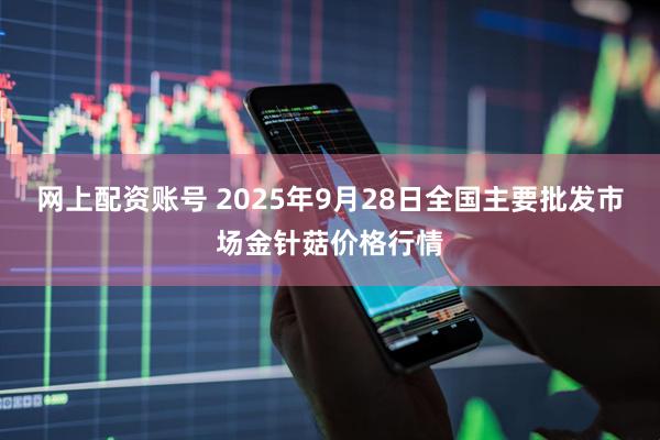 网上配资账号 2025年9月28日全国主要批发市场金针菇价格行情